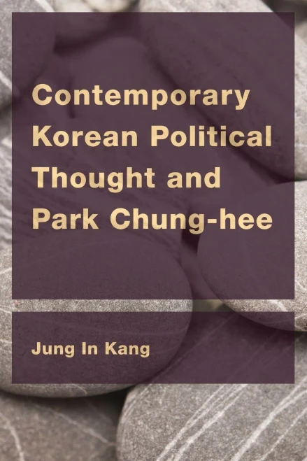 Contemporary Korean Political Thought and Park Chung-hee (CEACOP East Asian Comparative Ethics, Politics and Philosophy of Law)