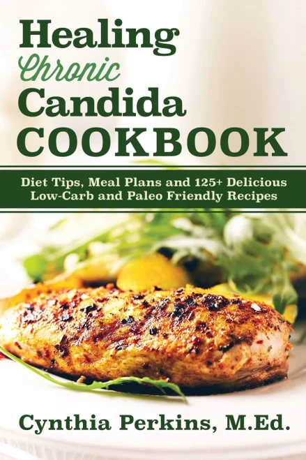 Healing Chronic Candida Cookbook: Diet Tips, Meal Plans, and 125+ Delicious Low-Carb and Paleo-Friendly Recipes