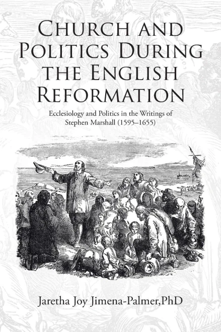 Church and Politics During the English Reformation: Ecclesiology and Politics in the Writings of Stephen Marshall (15951655)