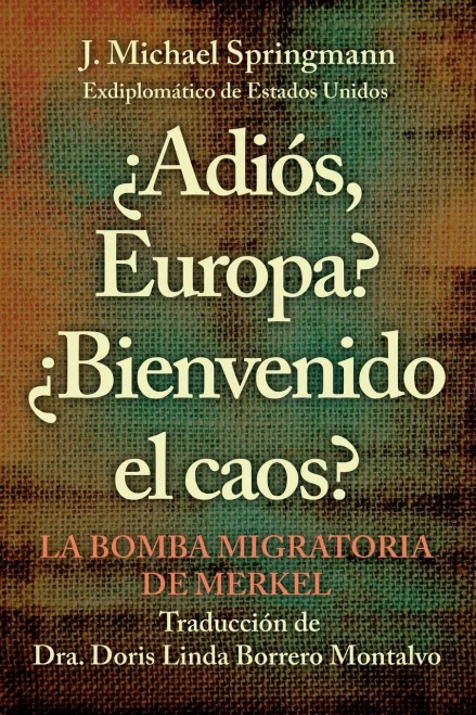 ¿Adiós, Europa? ¿Bienvenido el caos?: La bomba migratoria de Merkel (Spanish Edition)