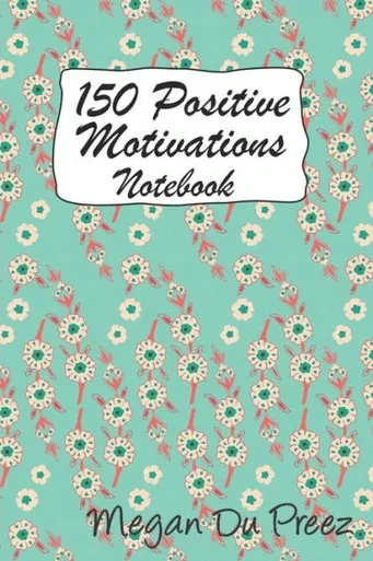 150 Positive Motivations: 150 Positive Quote To Keep You On Track With Life