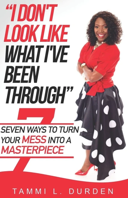 I Don't Look Like What I've Been Through: Seven Ways to Turn your Mess into a Masterpiece