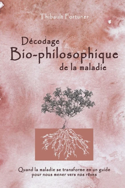Décodage bio-philosophique de la maladie: Quand la maladie se transforme en un guide pour nous mener vers nos rêves (French Edition)