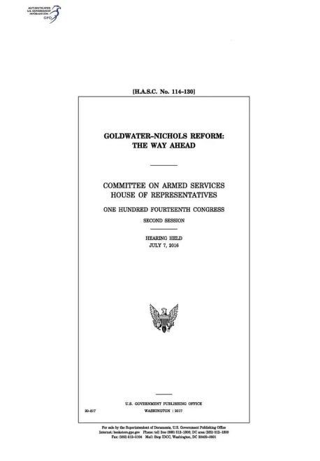 Goldwater-Nichols reform : the way ahead : Committee on Armed Services, House of Representatives, One Hundred Fourteenth Congress, second session, hearing held July 7, 2016.