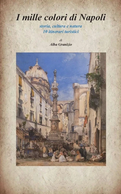 I mille colori di Napoli: Storia, cultura e natura - 10 itinerari turistici (Italian Edition)