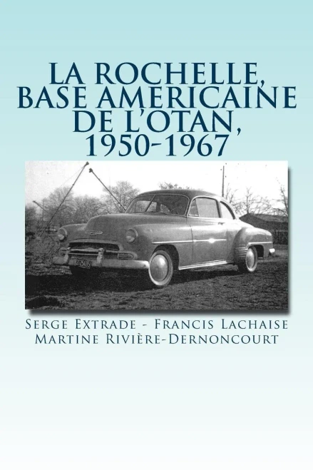 La rochelle, base americaine de l'OTAN, 1950-1967 (French Edition)