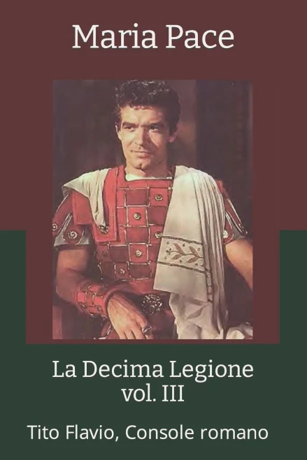 La Decima Legione - vol. III: Tito Flavio, Console romano (Italian Edition)