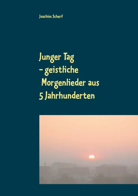 Junger Tag: 510 geistliche Morgenlieder und -gedichte aus 5 Jahrhunderten (German Edition)