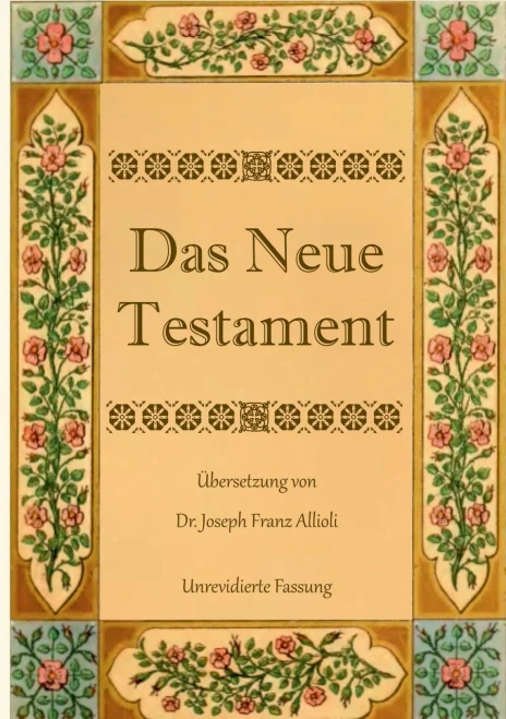 Das Neue Testament. Aus der Vulgata mit Bezug auf den Grundtext neu übersetzt, von Dr. Joseph Franz Allioli.: Unrevidierte Fassung mit den Vorreden nach der Ausgabe Landshut, 1838. (German Edition)