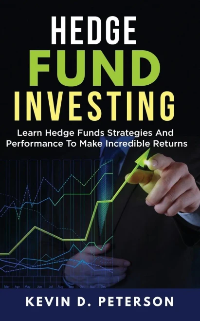Hedge Fund Investing: Learn Hedge Funds Strategies And Performance To Make Incredible Returns