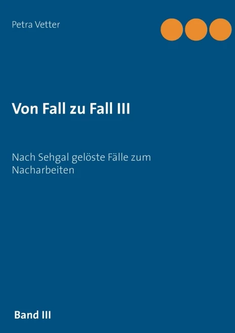 Von Fall zu Fall III: Nach Sehgal gelöste Fälle zum Nacharbeiten (Von Fall zu Fall (3)) (German Edition)