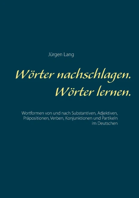 Wörter nachschlagen. Wörter lernen.: Wortformen von und nach Substantiven, Adjektiven, Präpositionen, Verben, Konjunktionen und Partikeln im Deutschen (German Edition)