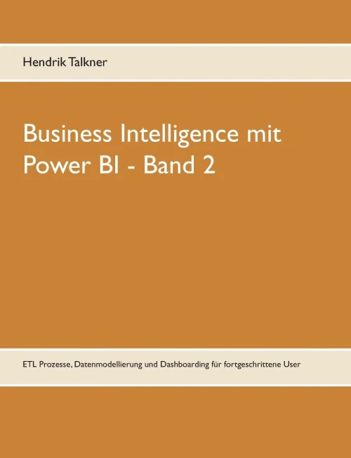 Business Intelligence mit Power BI: ETL Prozesse, Datenmodellierung und Dashboarding für fortgeschrittene User (Business Intelligence mit Power BI (2)) (German Edition)