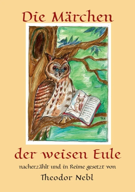 Die Märchen der weisen Eule: nacherzählt und in Reime gesetzt von Theodor Nebl (German Edition)
