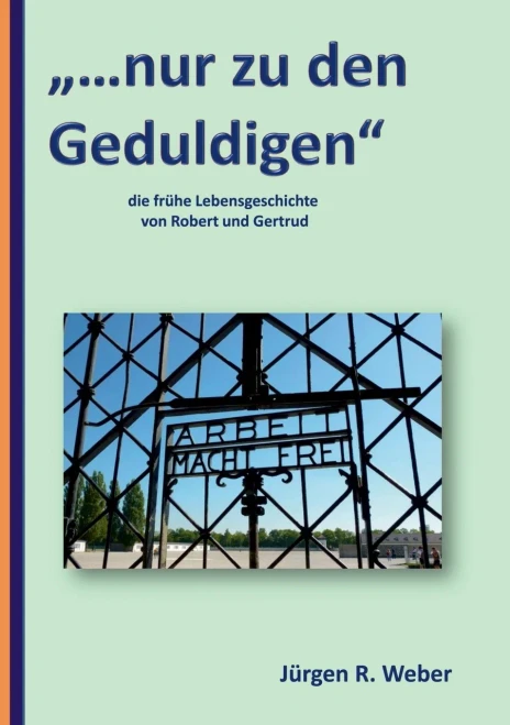 "...nur zu den Geduldigen": die frühe Lebensgeschichte von Robert und Gertrud (German Edition)