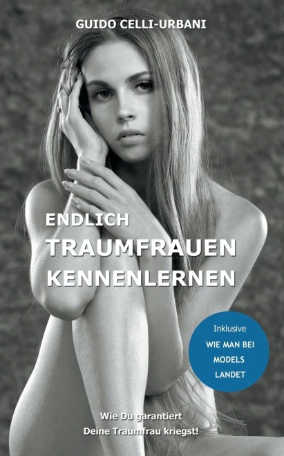 Endlich Traumfrauen kennenlernen: Wie Du garantiert Deine Traumfrau kriegst! (German Edition)