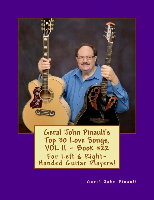 Geral John Pinault's Top 30 Love Songs, VOL II - Book #22: For Left & Right-Handed Guitar Players! (The Best of Geral John Pinault's Songs)