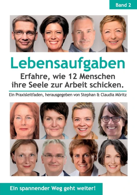Lebensaufgaben - Erfahre, wie 12 Menschen ihre Seele zur Arbeit schicken.: Ein Praxisleitfaden, herausgegeben von Stephan & Claudia Möritz (Lebensaufgaben (2)) (German Edition)
