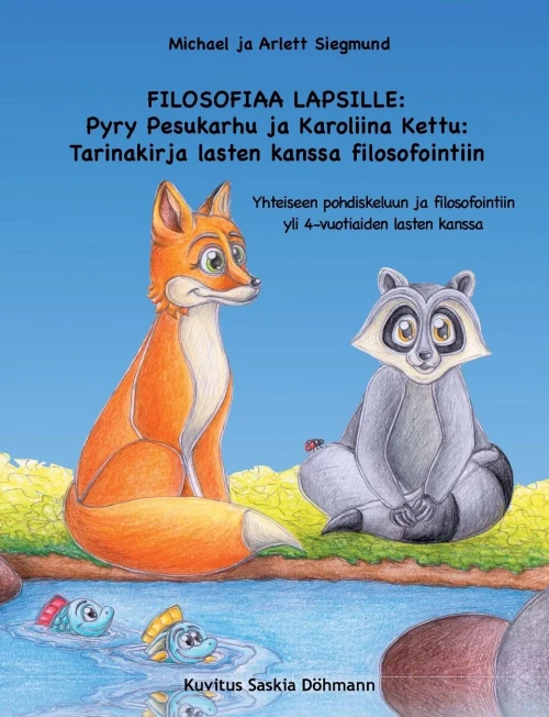 Filosofiaa Lapsille: Pyry Pesukarhu ja Karoliina Kettu: Tarinakirja lasten kanssa filosofointiin: Yhteiseen pohdiskeluun ja filosofointiin yli 4-vuotiaiden lasten kanssa (Finnish Edition)