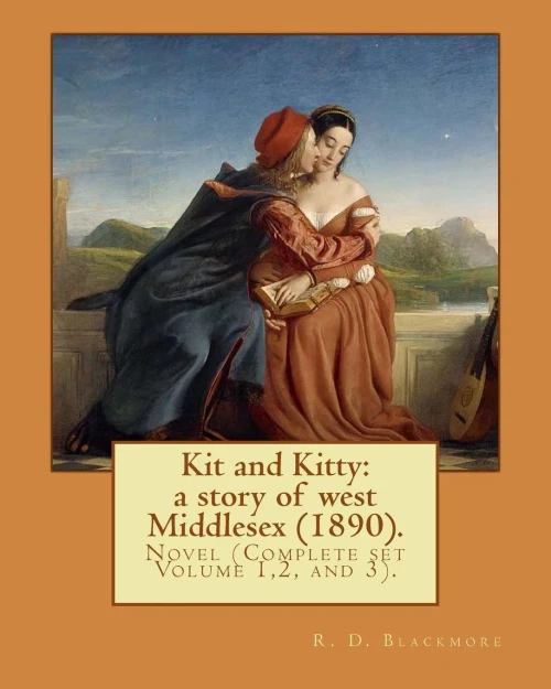 Kit and Kitty: a story of west Middlesex (1890). By: R. D. Blackmore (Complete set Volume 1,2 and 3).: Kit and Kitty: a story of west Middlesex is a ... is set near Sunbury-on-Thames in Middlesex.