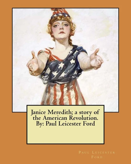 Janice Meredith; a story of the American Revolution. By: Paul Leicester Ford