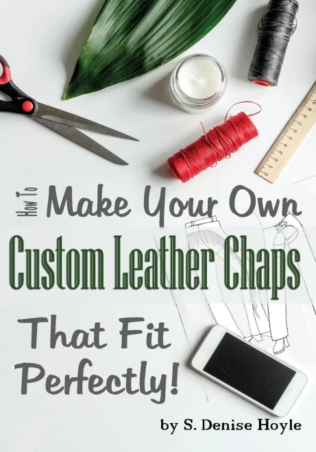 How to Make Your Own Custom Leather Chaps that Fit Perfectly: Illustrated Step-By-Step Guide (Pattern Making Made Easy)
