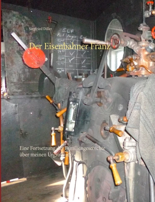 Der Eisenbahner Franz: Eine Fortsetzung der Familiengeschichte über meinen Urgroßvater (Familienroman über meinen Urgroßvater Franz Diller (2)) (German Edition)