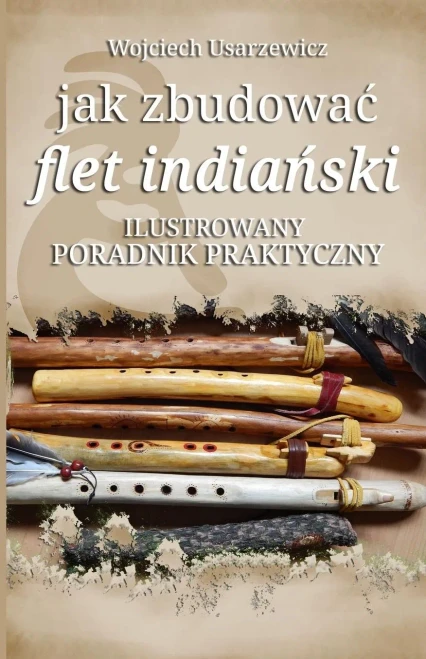 Jak Zbudowac Flet Indianski: Poradnik Praktyczny (Polish Edition)