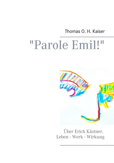 Parole Emil!: Über Erich Kästner. Leben - Werk - Wirkung (German Edition)