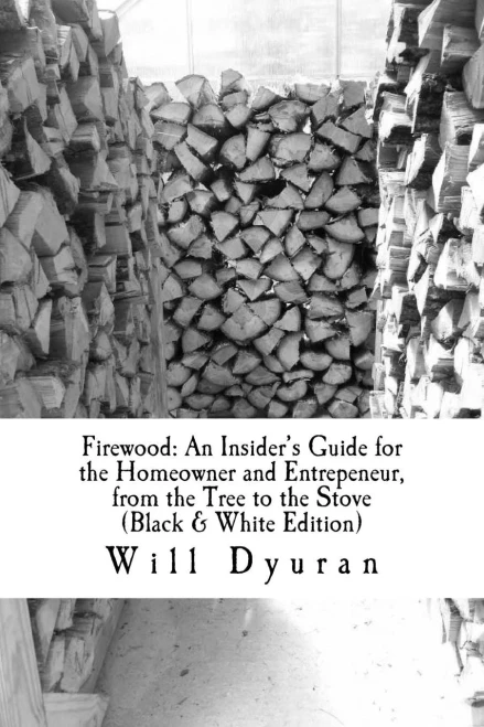 Firewood: An Insider's Guide for the Homeowner and Entrepeneur, from the Tree to the Stove