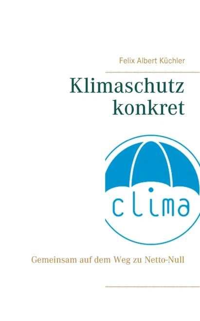 Klimaschutz konkret: Gemeinsam auf dem Weg zu Netto-Null (German Edition)