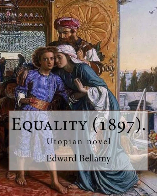 Equality (1897). By: Edward Bellamy: Utopian novel
