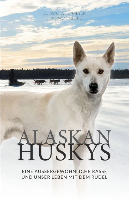 Alaskan Huskys: eine außergewöhnliche Rasse und unser Leben mit dem Rudel (German Edition)