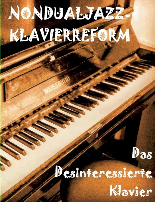 Das Desinteressierte Klavier: Die Nondualjazz-Klavierreform von Thomas Holzapfel 1986 heute (German Edition)
