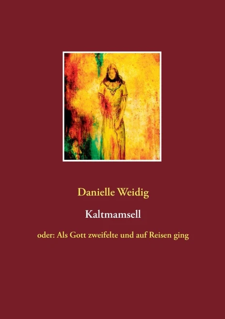 Kaltmamsell: oder: Als Gott zweifelte und auf Reisen ging (German Edition)