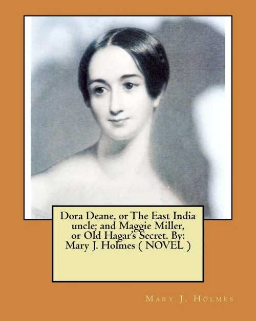 Dora Deane, or The East India uncle; and Maggie Miller, or Old Hagar's Secret. By: Mary J. Holmes ( NOVEL )