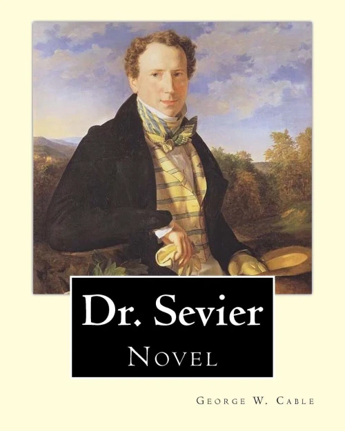 Dr. Sevier By: George W. Cable: "Dr Sevier" from George Washington Cable. American novelist notable for the realism of his portrayals of Creole life in his native New Orleans, Louisiana (1844-1925).