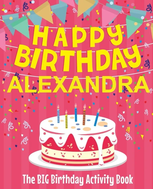 Happy Birthday Alexandra - The Big Birthday Activity Book: (Personalized Children's Activity Book)
