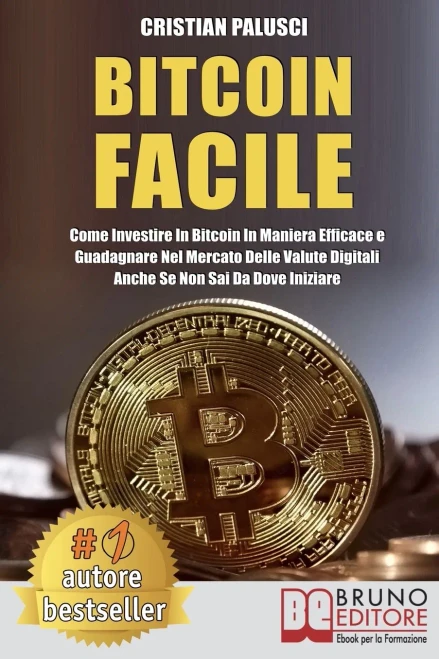 Bitcoin Facile: Come investire in Bitcoin in maniera efficace e guadagnare nel mercato delle valute digitali anche se non sai da dove iniziare (Italian Edition)