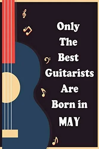 Only The Best Guitarists Are Born in May: musicsheets  ,  perfect give  for birthdays , simple and elegant  , Music Notation  , 110 pages  6x9 inches