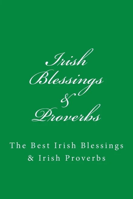 Irish Blessings & Proverbs: The Best Irish Blessings & Irish Proverbs (A Great Irish Gift Idea!)