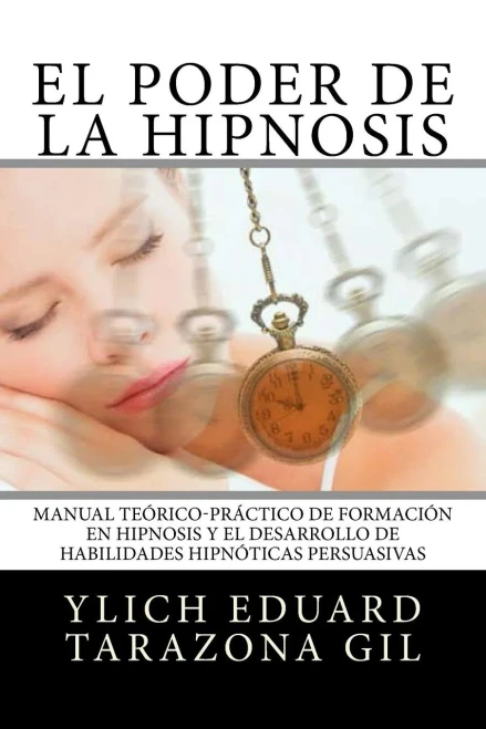 El Poder de la HIPNOSIS: Manual Teórico-Práctico de Formación en HIPNOSIS y el Desarrollo de Habilidades Hipnóticas Persuasivas (PNL Aplicada, ... Hipnosis - Volumen 1 de 3) (Spanish Edition)