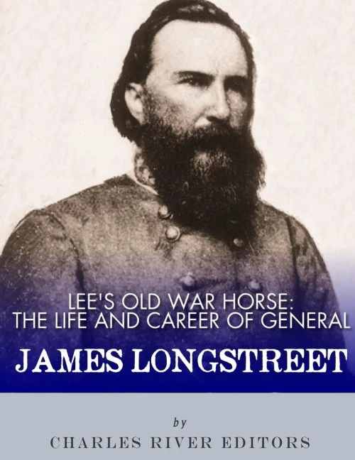 Lee's Old War Horse: The Life and Career of General James Longstreet