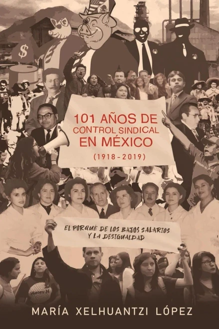 101 AÑOS DE CONTROL SINDICAL EN MÉXICO (1918-2019): El por qué de los bajos salarios y la desigualdad (Spanish Edition)