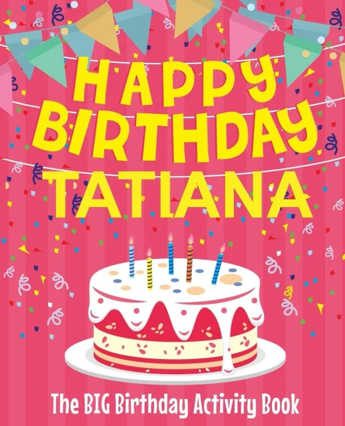Happy Birthday Tatiana - The Big Birthday Activity Book: (Personalized Children's Activity Book)