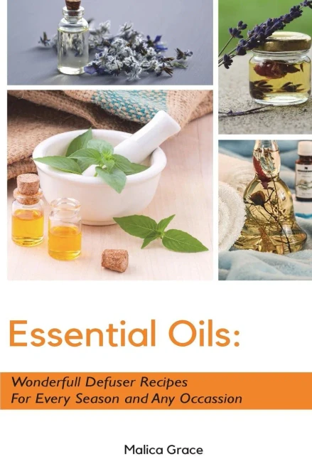 Essential Oils: Wonderfull Defuser Recipes For Every Season and Any Occassion
