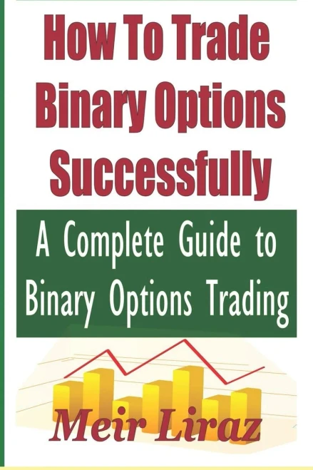 How to Trade Binary Options Successfully: A Complete Guide to Binary Options Trading