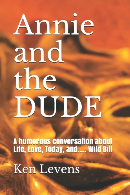 Annie and the DUDE: A humorous conversation about Life, Love, Today, and..... Wild Bill