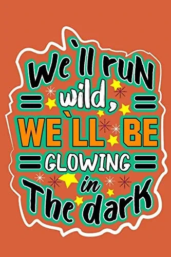 we`ll run wild , we`llbe glowing in the dark: motivation books , motivational interviewing , motivational gifts for women , girl , kids ( size 6x9 in , 120 page )