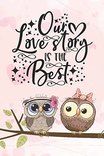 Our Love Story Is The Best: Cool Notebook for Owl Lovers | Valentine Day Present for Loved One (Romantic Journals and Coloring Books for Adults and Kids)